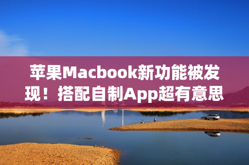 苹果Macbook新功能被发现!搭配自制App超有意思 苹果Macbook新功能被发现!搭配自制App超有意思