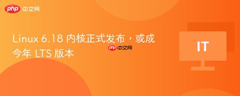 linux 6.18 内核正式发布,或成今年 lts 版本