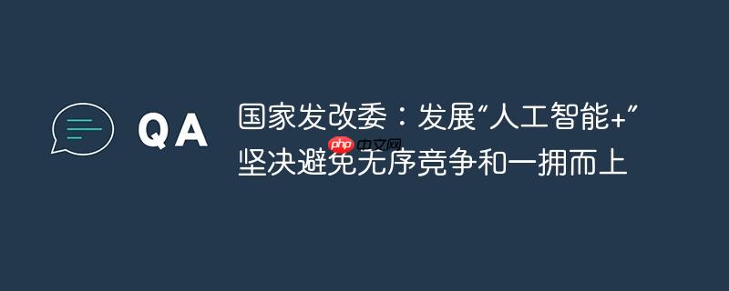 国家发改委：发展“人工智能+”坚决避免无序竞争和一拥而上