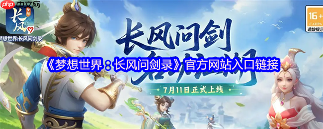 梦想世界:长风问剑录官网直通!自由构筑的国风江湖等你来战