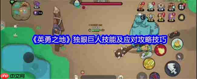 英勇之地独眼巨人零伤通关指南：三技能拆解+走位神操