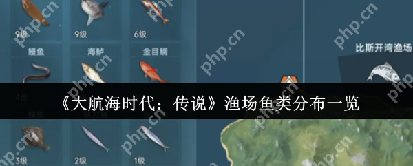 大航海时代传说全渔场鱼类图鉴:从菜鸟到捕鱼达人的终极指南