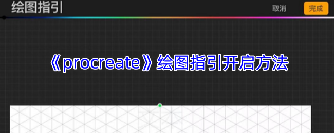 Procreate绘图指引功能全解析 手把手教你玩转创作神器