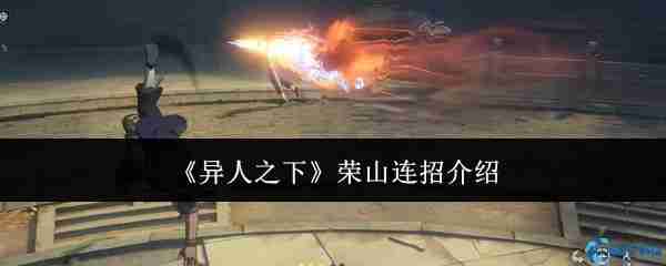 异人之下手游荣山连招技巧 3A无限平推流实战教学