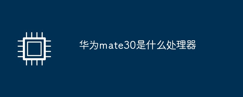 华为mate30是什么处理器
