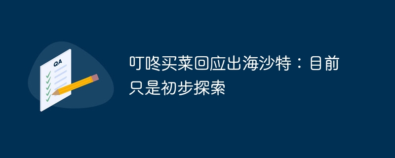 叮咚买菜回应出海沙特:目前只是初步探索