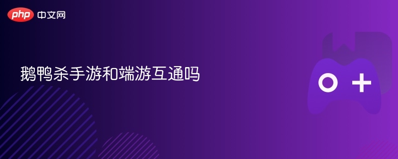 鹅鸭杀手游和端游互通吗