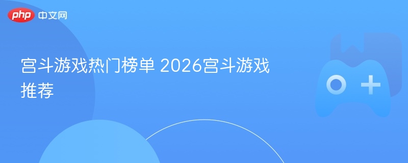 宫斗游戏热门榜单 2026宫斗游戏推荐 - php中文网