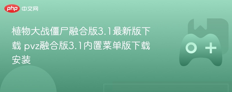 植物大战僵尸融合版3.1最新版下载 pvz融合版3.1内置菜单版下载安装