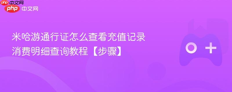 米哈游通行证怎么查看充值记录 消费明细查询教程【步骤】