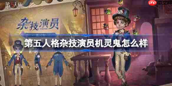 第五人格杂技演员机灵鬼怎么样-第五人格杂技演员机灵鬼时装一览