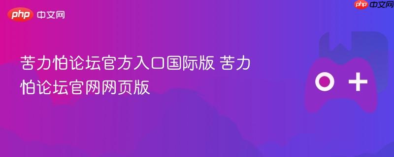 苦力怕论坛官方入口国际版 苦力怕论坛官网网页版