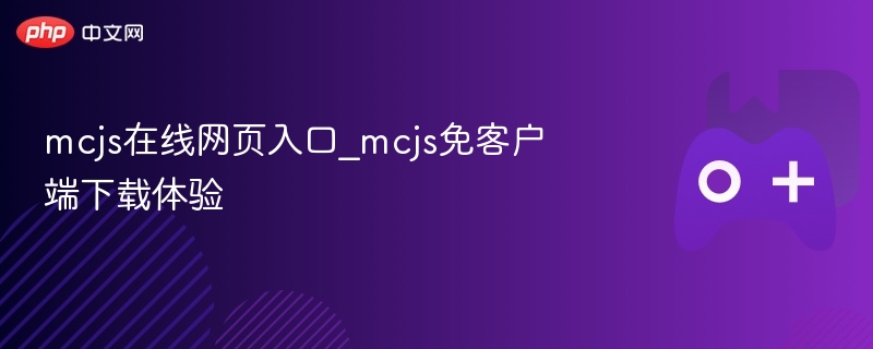 mcjs在线网页入口_mcjs免客户端下载体验