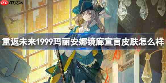 重返未来1999玛丽安娜镜廊宣言皮肤怎么样-玛丽安娜镜廊宣言皮肤一览