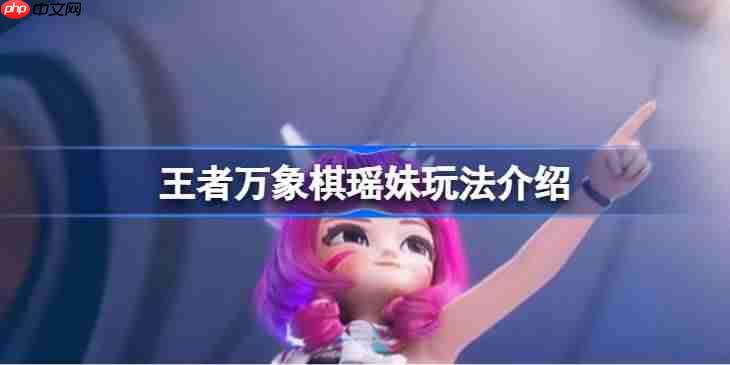 王者万象棋瑶妹玩法介绍-王者万象棋瑶妹该怎么玩