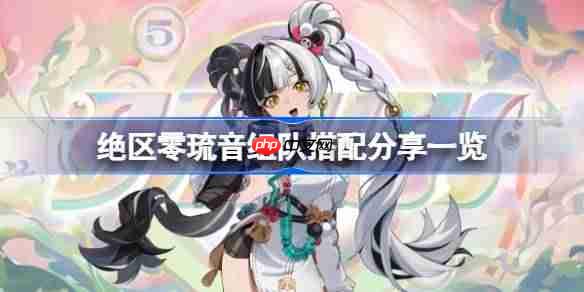 绝区零琉音该怎么组队-绝区零琉音组队搭配分享一览