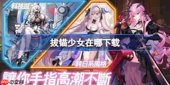 拔锚少女在哪下载-拔锚少女下载地址分享