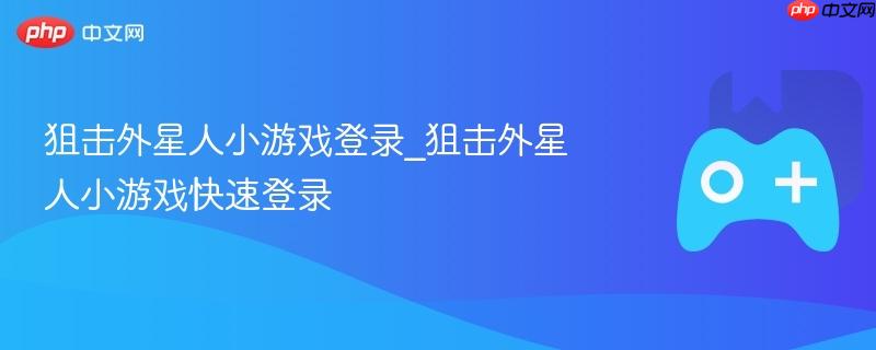 狙击外星人小游戏登录_狙击外星人小游戏快速登录