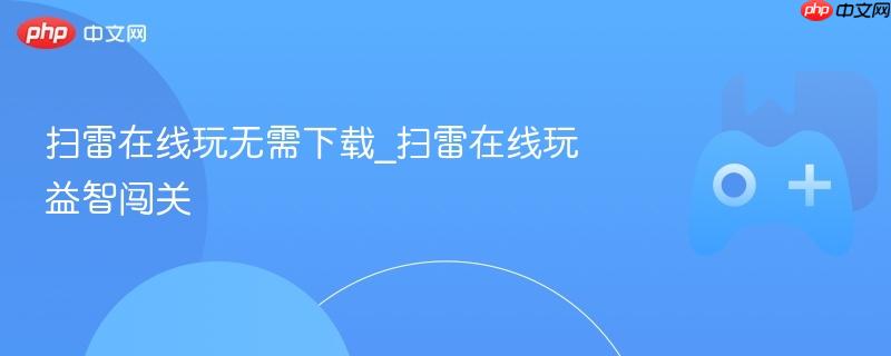 扫雷在线玩无需下载_扫雷在线玩益智闯关