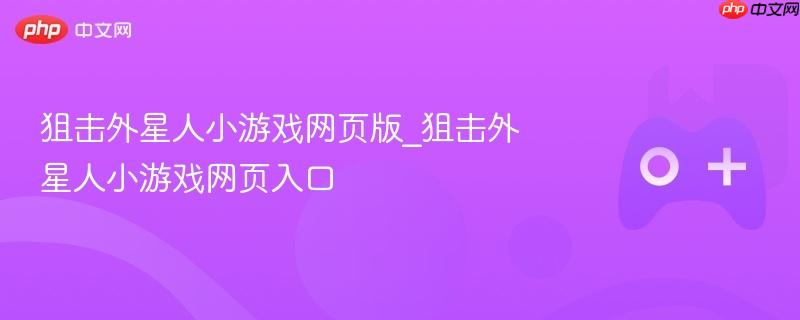 狙击外星人小游戏网页版_狙击外星人小游戏网页入口